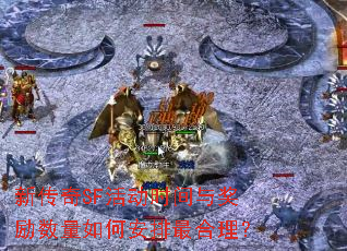 新传奇SF活动时间与奖励数量如何安排最合理? 新传奇SF活动时间与奖励数量如何安排最合理?