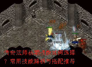 传奇法师初期技能如何选择?常用技能解析与搭配推荐 传奇法师初期技能如何选择?常用技能解析与搭配推荐