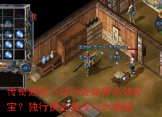 传奇游戏不加行会如何高效打宝?独行侠必备技巧大揭秘 传奇游戏不加行会如何高效打宝?独行侠必备技巧大揭秘