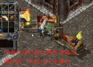 传奇私服玩家如何高效挑战魔王岭?实战技巧全解析 传奇私服玩家如何高效挑战魔王岭?实战技巧全解析