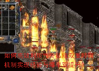 如何高效利用传奇私服双重时间机制实现经验与爆率双提升? 如何高效利用传奇私服双重时间机制实现经验与爆率双提升?