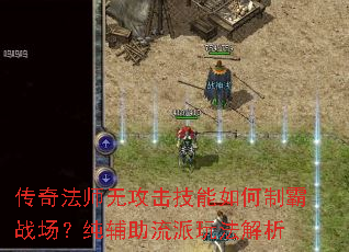 传奇法师无攻击技能如何制霸战场?纯辅助流派玩法解析 传奇法师无攻击技能如何制霸战场?纯辅助流派玩法解析