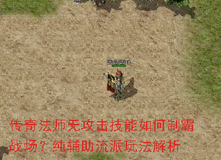 传奇法师无攻击技能如何制霸战场?纯辅助流派玩法解析 传奇法师无攻击技能如何制霸战场?纯辅助流派玩法解析