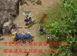 传奇游戏中强化装备失败后如何申请系统帮助减少损失? 传奇游戏中强化装备失败后如何申请系统帮助减少损失?