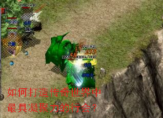 如何打造传奇世界中最具凝聚力的行会? 如何打造传奇世界中最具凝聚力的行会?