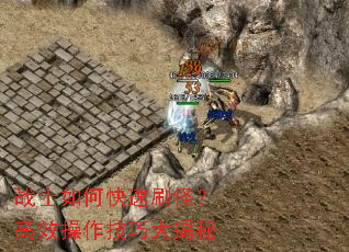 战士如何快速刷怪?高效操作技巧大揭秘 战士如何快速刷怪?高效操作技巧大揭秘