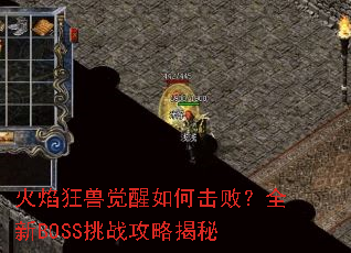 火焰狂兽觉醒如何击败?全新BOSS挑战攻略揭秘 火焰狂兽觉醒如何击败?全新BOSS挑战攻略揭秘