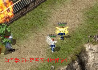 如何掌握传奇开区制胜秘诀? 如何掌握传奇开区制胜秘诀?