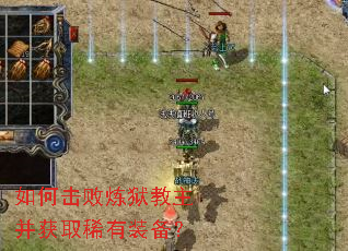 如何击败炼狱教主并获取稀有装备? 如何击败炼狱教主并获取稀有装备?