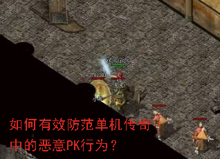 如何有效防范单机传奇中的恶意PK行为? 如何有效防范单机传奇中的恶意PK行为?