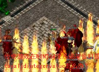 传奇游戏在WIN764位系统架设时提示isnotavalidintegervalue怎么办? 传奇游戏在WIN764位系统架设时提示isnotavalidintegervalue怎么办?