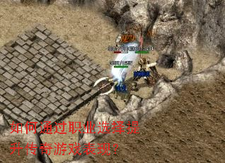 如何通过职业选择提升传奇游戏表现? 如何通过职业选择提升传奇游戏表现?