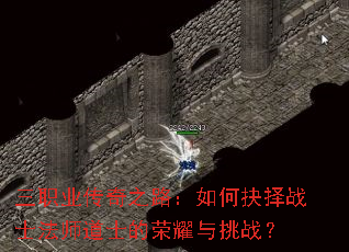三职业传奇之路:如何抉择战士法师道士的荣耀与挑战? 三职业传奇之路:如何抉择战士法师道士的荣耀与挑战?