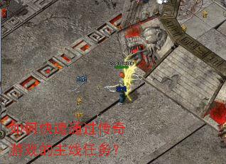 如何快速通过传奇游戏的主线任务? 如何快速通过传奇游戏的主线任务?