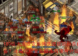 180级火龙微变如何快速获取秒杀自动装备?冰雪沉默复古版本有哪些升级技巧? 180级火龙微变如何快速获取秒杀自动装备?冰雪沉默复古版本有哪些升级技巧?