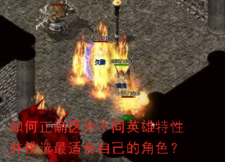 如何正确区分不同英雄特性并挑选最适合自己的角色? 如何正确区分不同英雄特性并挑选最适合自己的角色?