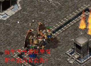 当年传奇游戏里有哪些骗局和套路? 当年传奇游戏里有哪些骗局和套路?