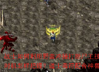 战士如何利用野蛮冲撞打断尸王技能?法师冰咆哮控场时机怎样把握?道士毒符配合神兽输出有哪些诀窍? 战士如何利用野蛮冲撞打断尸王技能?法师冰咆哮控场时机怎样把握?道士毒符配合神兽输出有哪些诀窍?