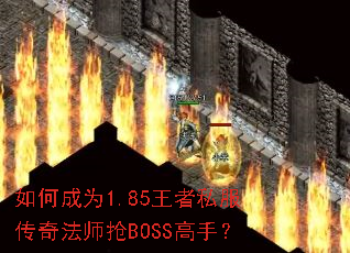 如何成为1.85王者私服传奇法师抢BOSS高手? 如何成为1.85王者私服传奇法师抢BOSS高手?