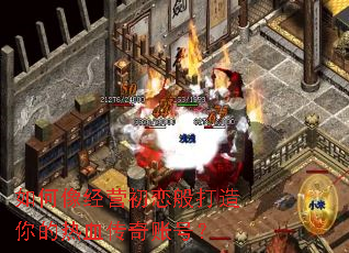 如何像经营初恋般打造你的热血传奇账号? 如何像经营初恋般打造你的热血传奇账号?