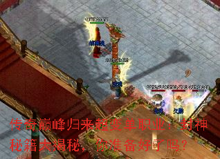 传奇巅峰归来超变单职业:封神秘籍大揭秘,你准备好了吗? 传奇巅峰归来超变单职业:封神秘籍大揭秘,你准备好了吗?