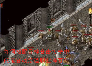 如何搭配元神合击传奇中的最强战法道职业阵容? 如何搭配元神合击传奇中的最强战法道职业阵容?