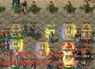 传奇游戏中所有装备都藏有秘密属性吗? 传奇游戏中所有装备都藏有秘密属性吗?