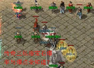 传奇三私服宝石爆率与爆点全知道? 传奇三私服宝石爆率与爆点全知道?