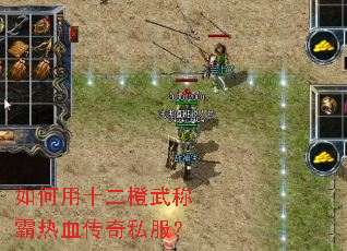 如何用十二橙武称霸热血传奇私服? 如何用十二橙武称霸热血传奇私服?