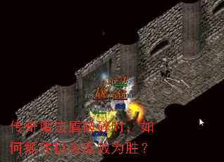 传奇魔法盾破碎时,如何抓住机会反败为胜? 传奇魔法盾破碎时,如何抓住机会反败为胜?