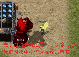 先手抢占先机还是后手以静制动?传奇对决中如何选择攻击策略? 先手抢占先机还是后手以静制动?传奇对决中如何选择攻击策略?